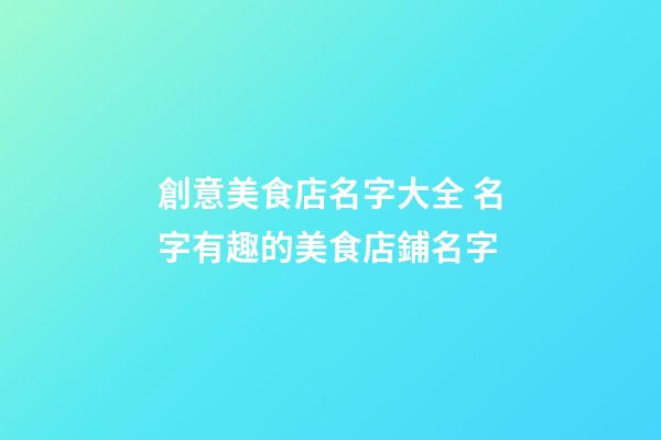 創意美食店名字大全 名字有趣的美食店鋪名字-第1張-店鋪起名-玄機派